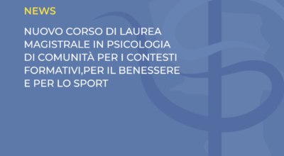 NUOVO CORSO DI LAUREA MAGISTRALE IN PSICOLOGIA DI COMUNITÀ PER I CONTESTI FORMATIVI,PER IL BENESSERE E PER LO SPORT