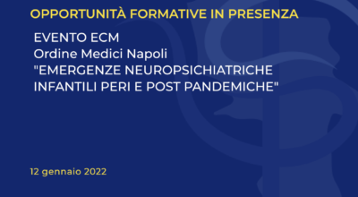 EVENTO ECM Ordine Medici Napoli “EMERGENZE NEUROPSICHIATRICHE INFANTILI PERI E POST PANDEMICHE”