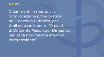 Chiarimenti in merito alla “Convocazione prova pratica del Concorso Pubblico, per titoli ed esami, per n  10 posti di Dirigente Psicologo- Dirigenza Sanitaria non medica a tempo indeterminato”