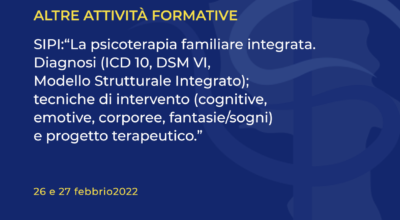 SIPI: “La psicoterapia familiare integrata. Diagnosi (ICD 10, DSM VI, Modello Strutturale Integrato); tecniche di intervento (cognitive, emotive, corporee, fantasie/sogni) e progetto terapeutico.”