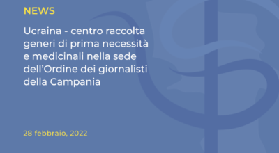 Ucraina – centro raccolta generi di prima necessità e medicinali nella sede dell’Ordine dei giornalisti della Campania