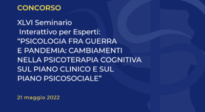 XLVI Seminario Interattivo per Esperti: “PSICOLOGIA FRA GUERRA E PANDEMIA: CAMBIAMENTI NELLA PSICOTERAPIA COGNITIVA SUL PIANO CLINICO E SUL PIANO PSICOSOCIALE”