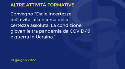 Convegno “Dalle incertezze della vita, alla ricerca della certezza assoluta. La condizione giovanile tra pandemia da COVID-19 e guerra in Ucraina.”