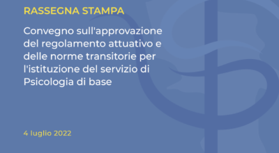 Rassegna Stampa: Convegno sull’approvazione del regolamento attuativo e delle norme transitorie per l’istituzione del servizio di Psicologia di base