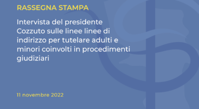 Rassegna Stampa: intervista del presidente Cozzuto sulle linee linee di indirizzo per tutelare adulti e minori coinvolti in procedimenti giudiziari