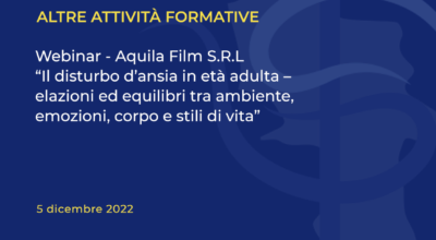 Webinar – Aquila Film S.R.L “Il disturbo d’ansia in età adulta – relazioni ed equilibri tra ambiente, emozioni, corpo e stili di vita”