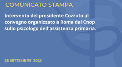 Intervento del presidente Cozzuto al convegno organizzato a Roma dal Cnop sullo psicologo dell’assistenza primaria.