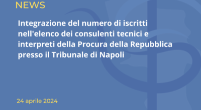 Integrazione del numero di iscritti nell’elenco dei consulenti tecnici e interpreti della Procura della Repubblica presso il Tribunale di Napoli