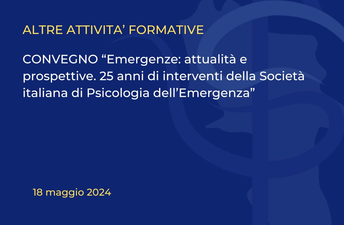 CONVEGNO “Emergenze: attualità e prospettive. 25 anni di interventi della Società italiana di Psicologia dell’Emergenza”