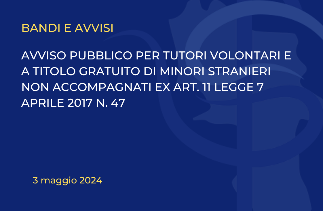 AVVISO PUBBLICO PER TUTORI VOLONTARI E A TITOLO GRATUITO DI MINORI STRANIERI NON ACCOMPAGNATI EX ART. 11 LEGGE 7 APRILE 2017 N. 47